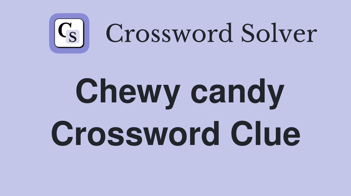 Chewy candy Crossword Clue Answers Crossword Solver